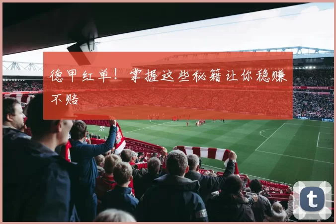 德甲红单！掌握这些秘籍让你稳赚不赔