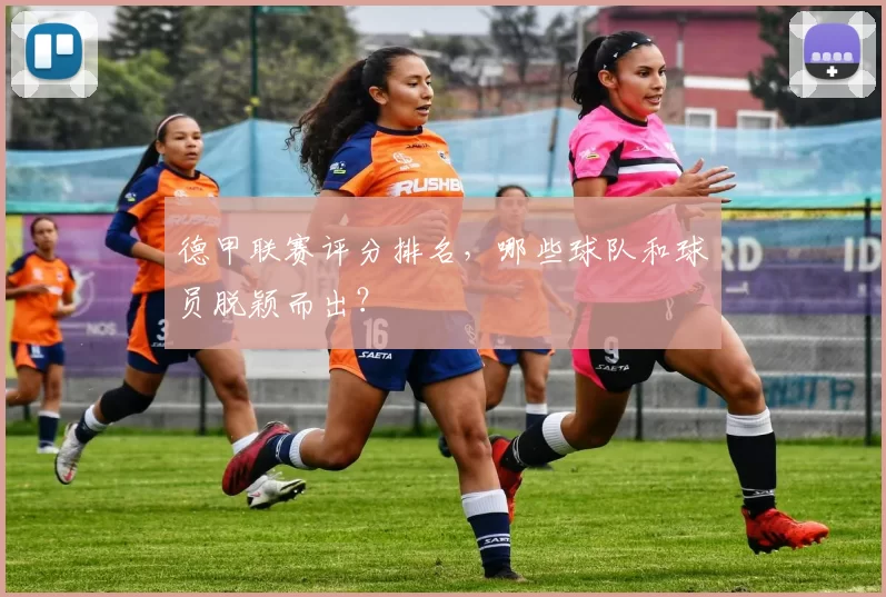 德甲联赛评分排名,哪些球队和球员脱颖而出?