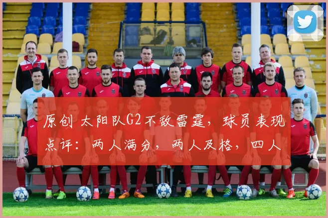 原创 太阳队G2不敌雷霆，球员表现点评：两人满分，两人及格，四人状态低迷