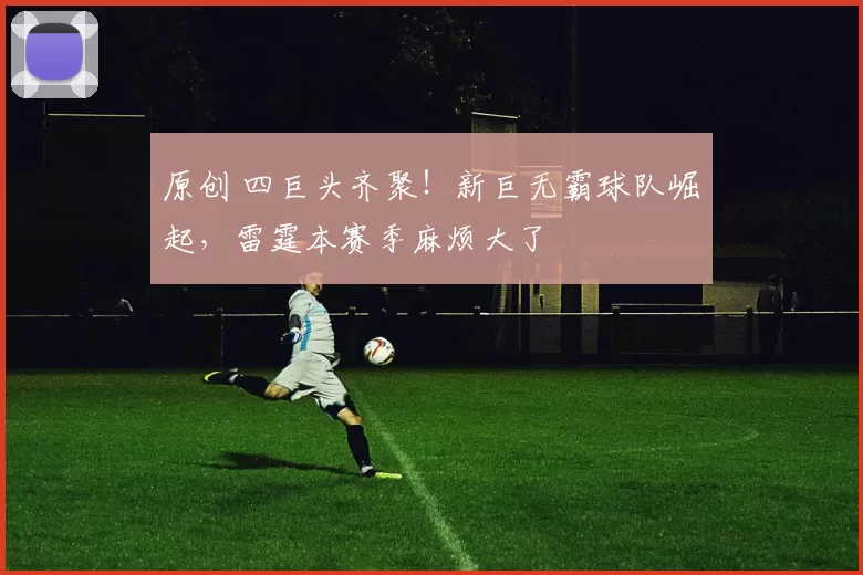 原创 四巨头齐聚！新巨无霸球队崛起，雷霆本赛季麻烦大了