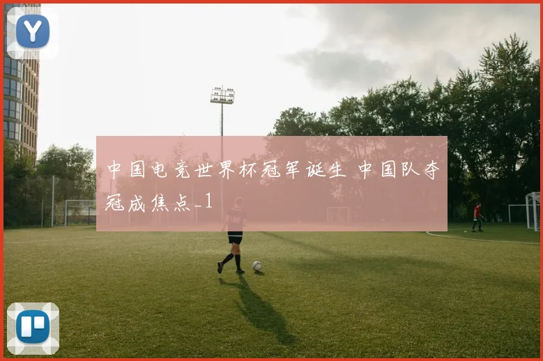 中国电竞世界杯冠军诞生 中国队夺冠成焦点_1