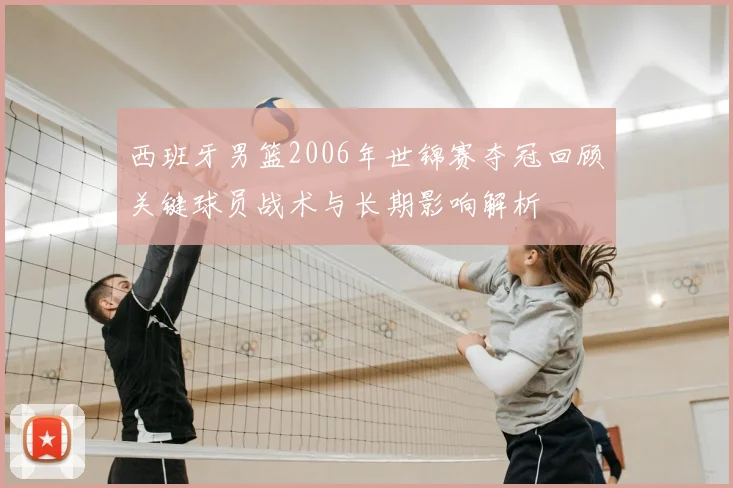 西班牙男篮2006年世锦赛夺冠回顾关键球员战术与长期影响解析